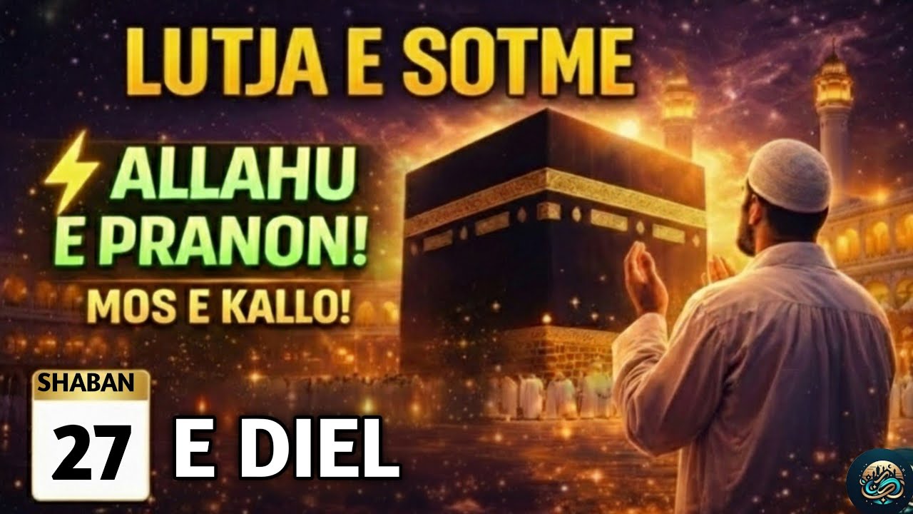 🤲 LUTJA E SOTME – E DIEL | DITA KUR ALLAHU PRANON LUTJET, LUTJE