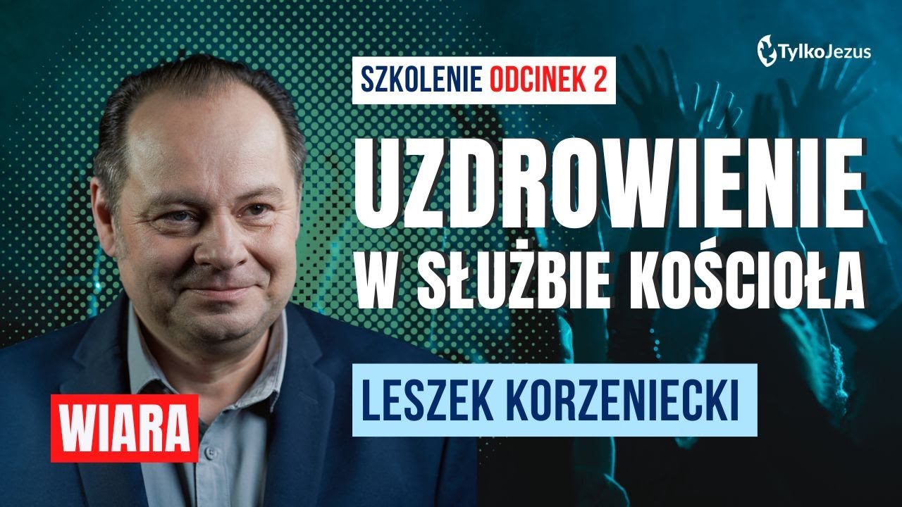 WIARA | Uzdrowienie w służbie Kościoła 2 | Leszek Korzeniecki | Kościół Tylko Jezus Krapkowice