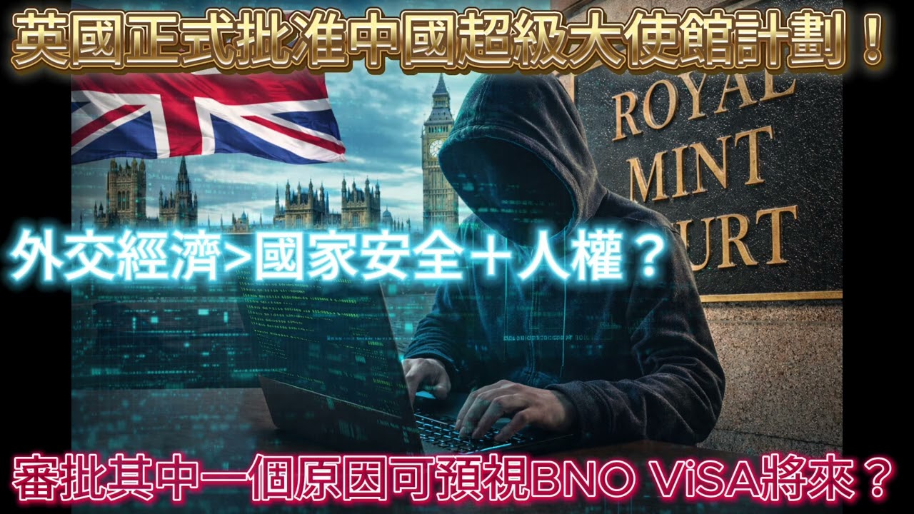 【英國新聞系列】英國正式批准中國超級大使館！安全隱患人權問題可控？換一次外訪值唔值？其中一個批准原因可預視BNO VISA 將來？