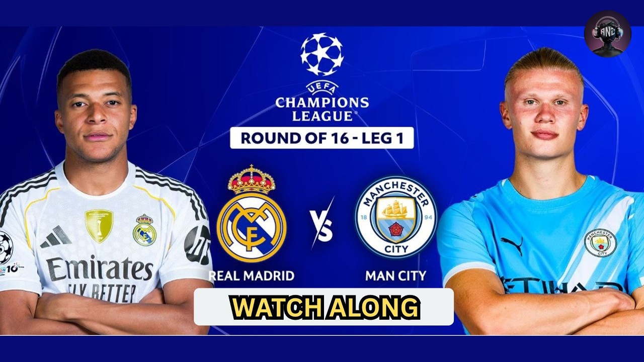 Real Madrid Vs Man City Live Watch Along with Aung Nyein Chan !!! Champion League Round 16 - LEG 1