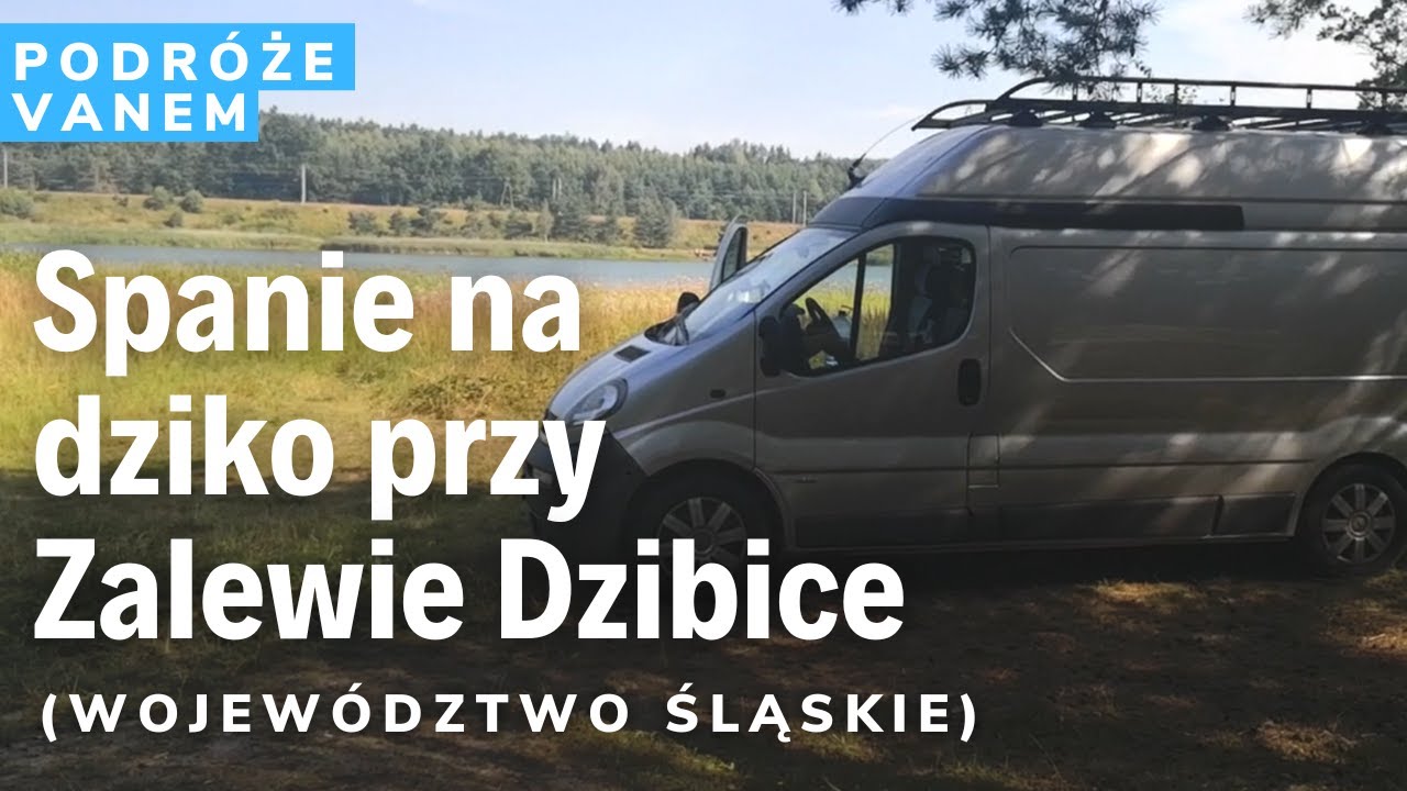 Zalew Dzibice, czyli darmowe miejsce na nocleg na dziko (województwo śląskie) Podróże vanem VANLIFE