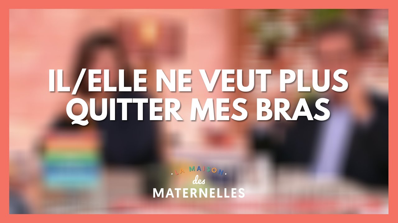 Il/Elle ne veut plus quitter mes bras - La Maison des Maternelles #LMDM