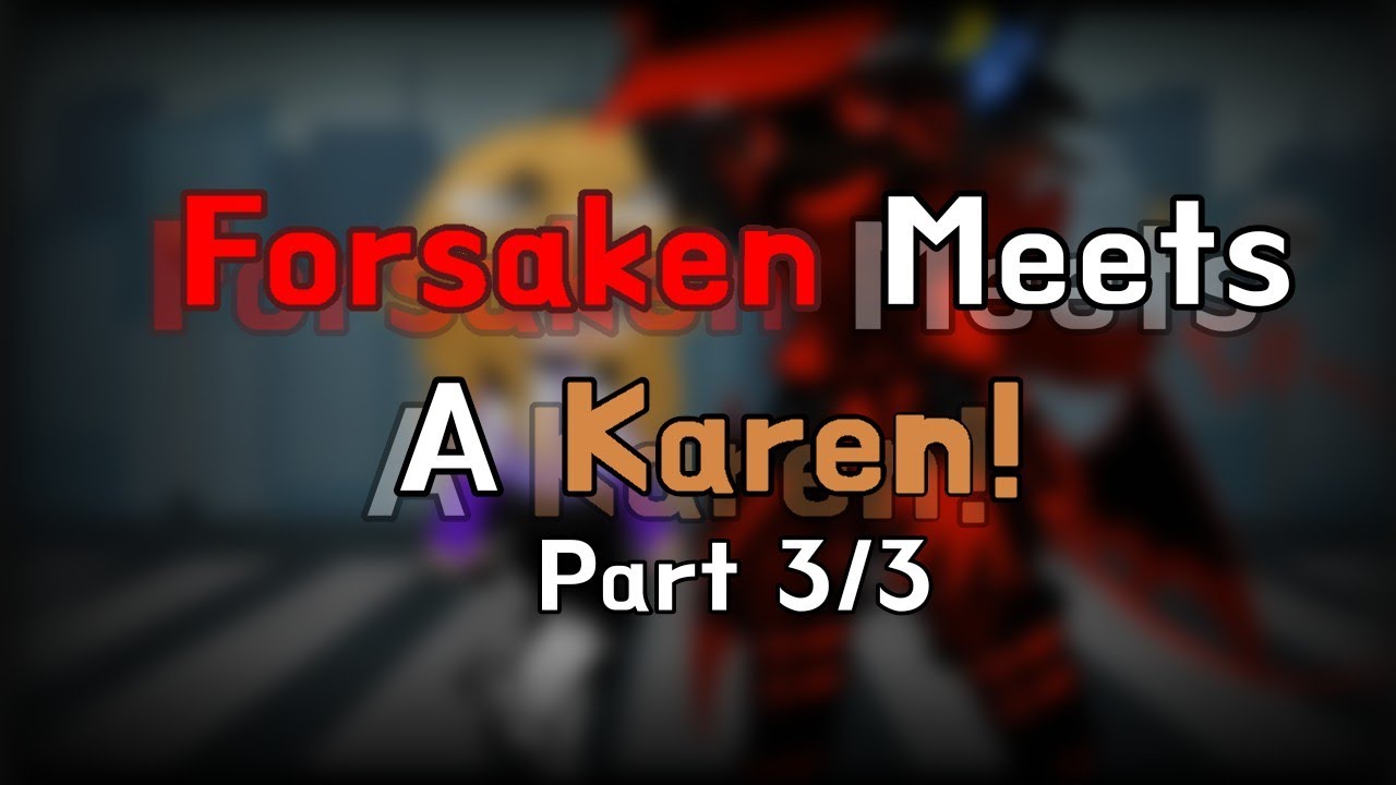 FORSAKEN meets a Karen LAST PART || Short+Rush || The start of a new series... || ENJOY!!!!! 