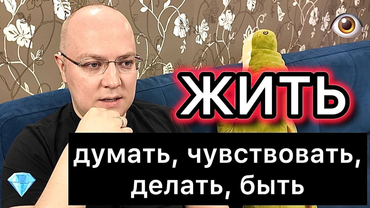 ЖИТЬ: думать, чувствовать, делать, быть