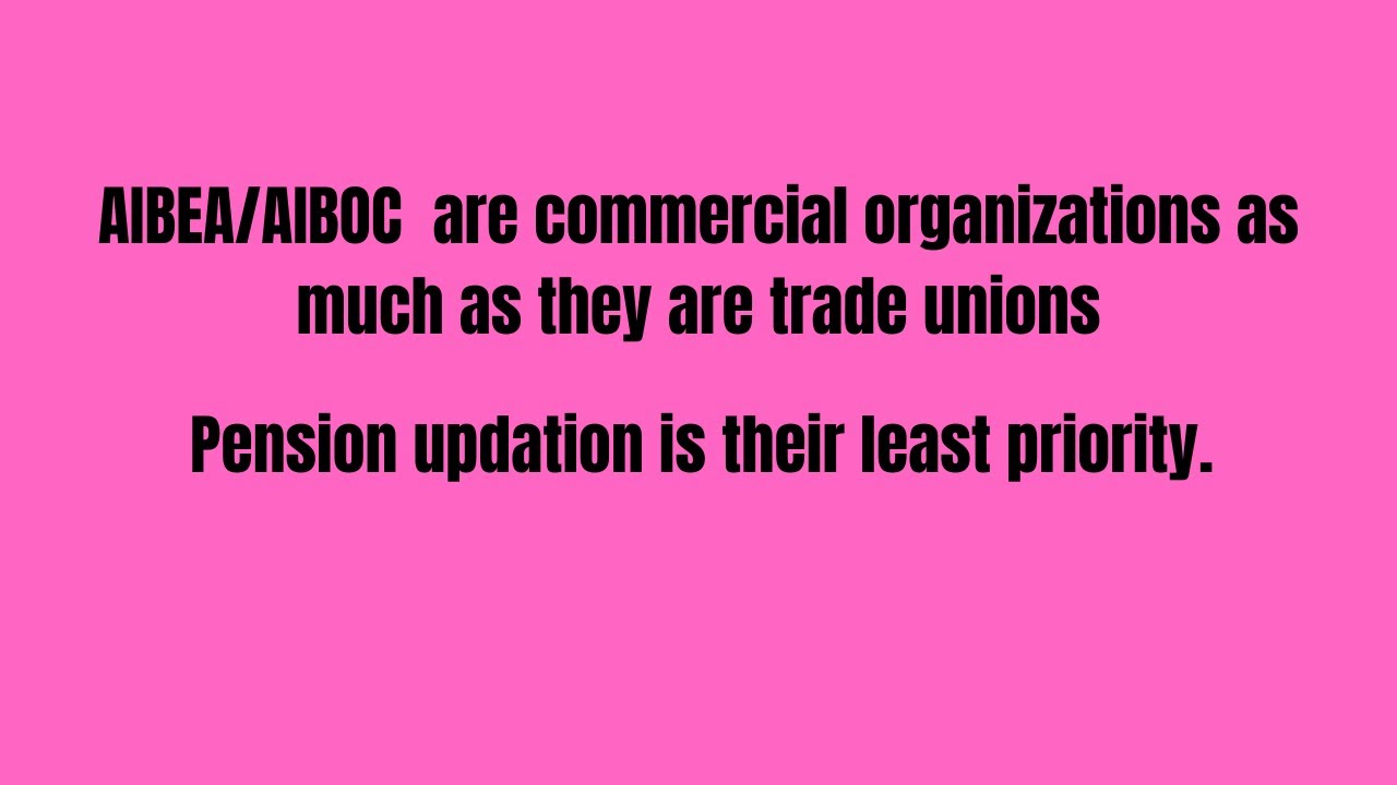 AIBEA/AIBOC  are commercial organizations as much as they are trade unions Pension updation