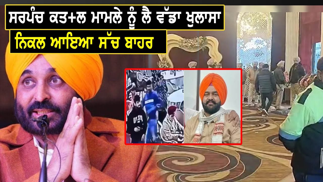 ਸਰਪੰਚ ਕਤ+ਲ ਮਾਮਲੇ ਨੂੰ ਲੈ ਵੱਡਾ ਖੁਲਾਸਾ, ਨਿਕਲ ਆਇਆ ਸੱਚ ਬਾਹਰ