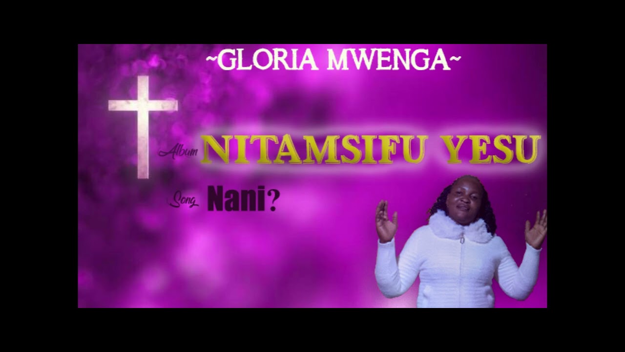 NANI ATANICHANGANYA?(Audio music- Gloria Mwenga)