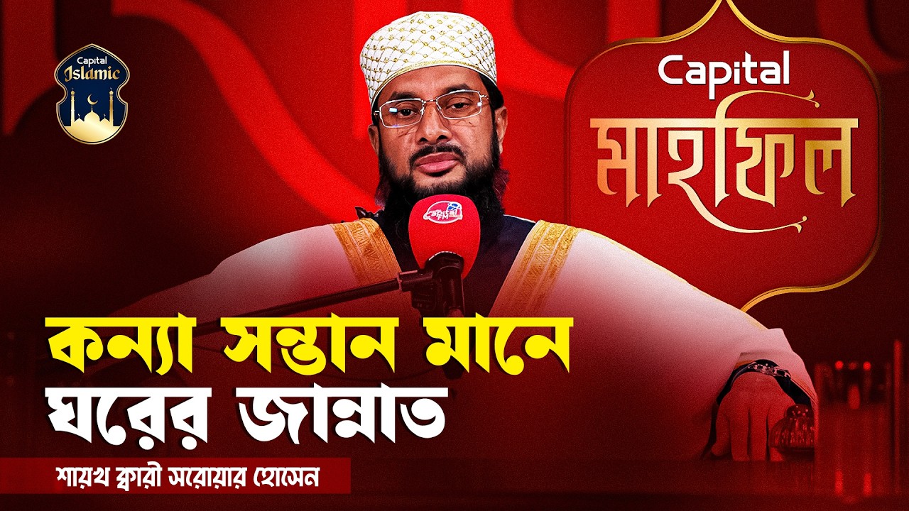 কন্যা সন্তান মানে ঘরের জান্নাত | শায়খ ক্বারী সরোয়ার হোসেন | Mahfil | Capital Mahfil