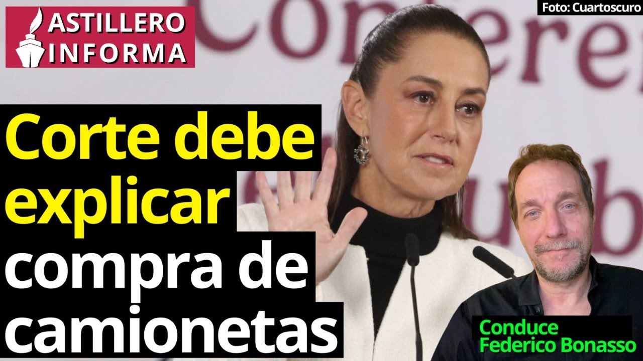 #AstilleroInforma | Sheinbaum pide a la corte aclarar compra de camionetas de lujo para ministros