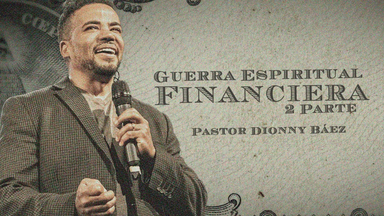 Guerra Espiritual Financiera pt2 I Pastor Dionny Báez I Serie: Guerra Espiritual Financiera