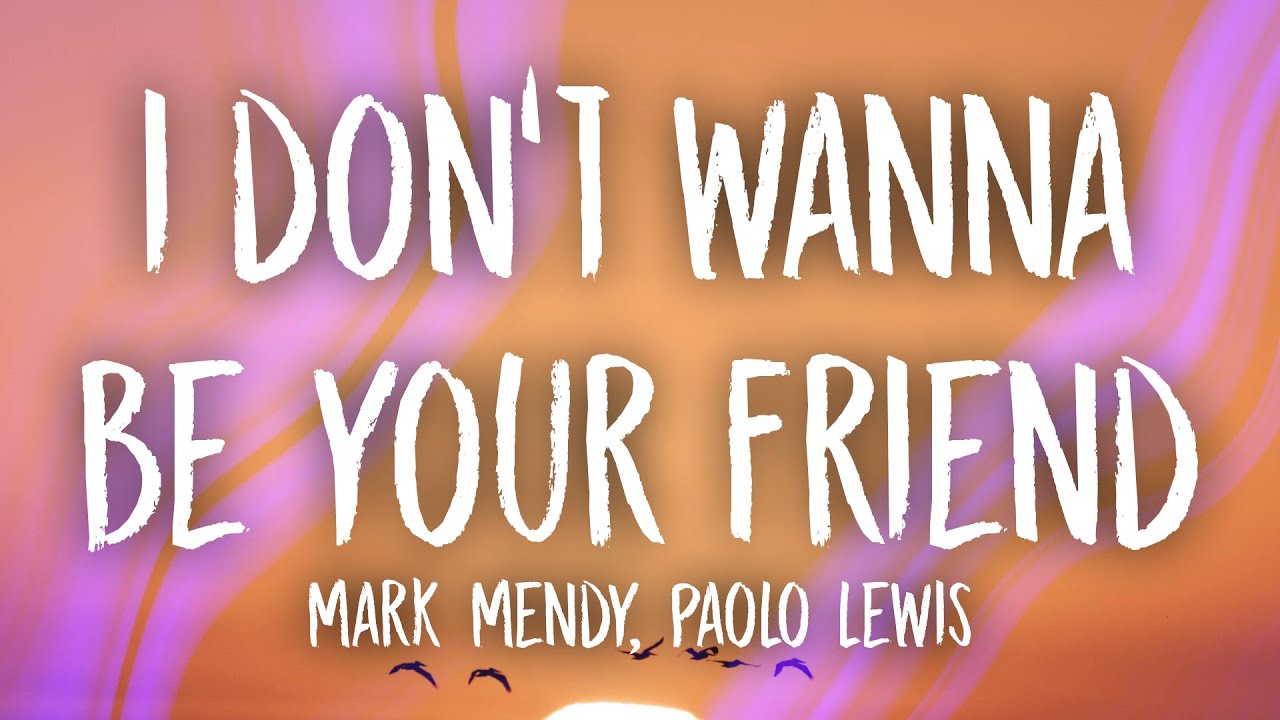 Mark Mendy - I Don't Wanna Be Your Friend (ft. Paolo Lewis) Lyrics