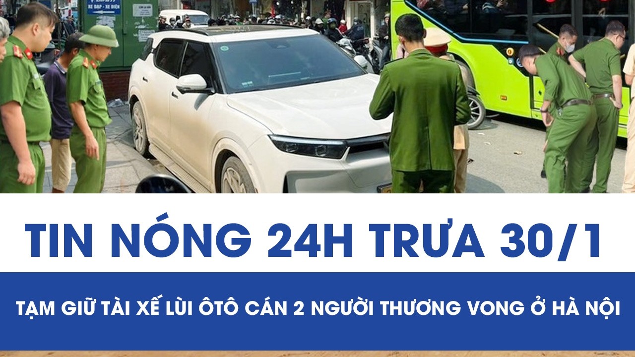 Trưa 30/1: Tạm giữ tài xế ôtô lùi xe cán chết người ở Hà Nội, hé lộ nguyên nhân gây nên thảm kịch