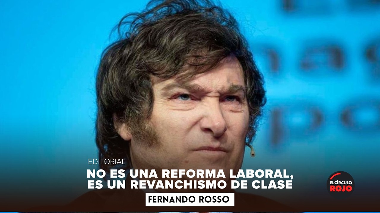EDITORIAL No es una reforma laboral, es un revanchismo de clase - Fernando Rosso