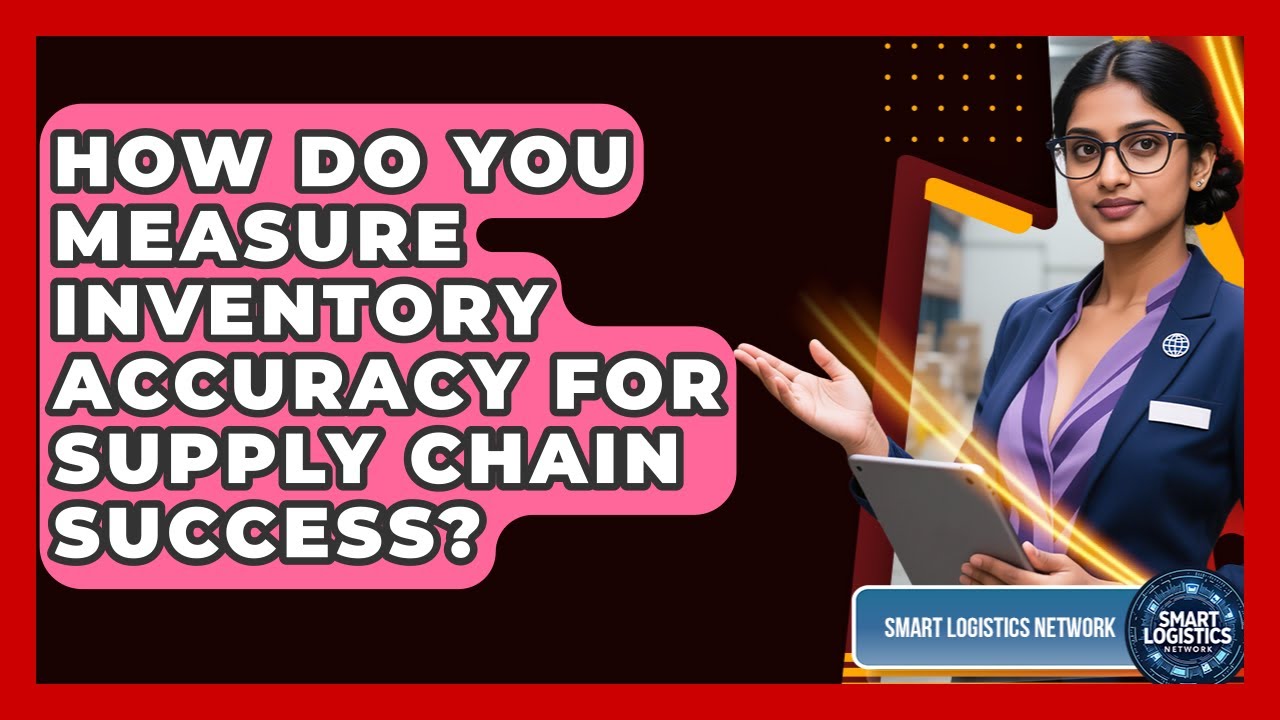 How Do You Measure Inventory Accuracy For Supply Chain Success? - Smart Logistics Network