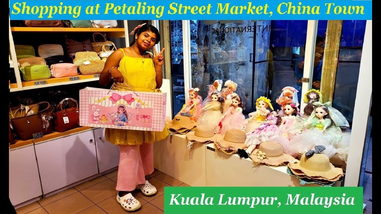 Malaysia's Petaling Street Market  || China Town  || Barbie Doll Shopping