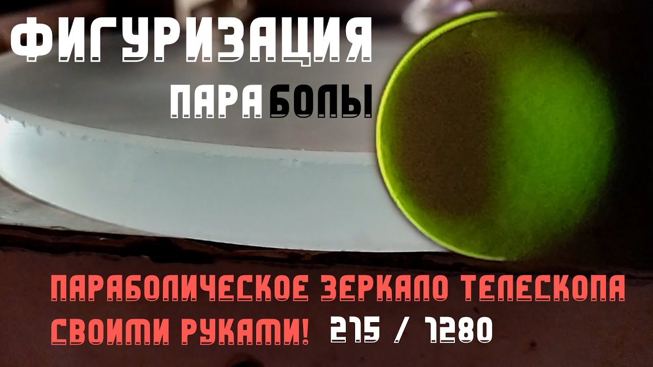 Делаем параболическое главное зеркало телескопа: Фигуризация в параболу | Часть 4 | 215 / 1280
