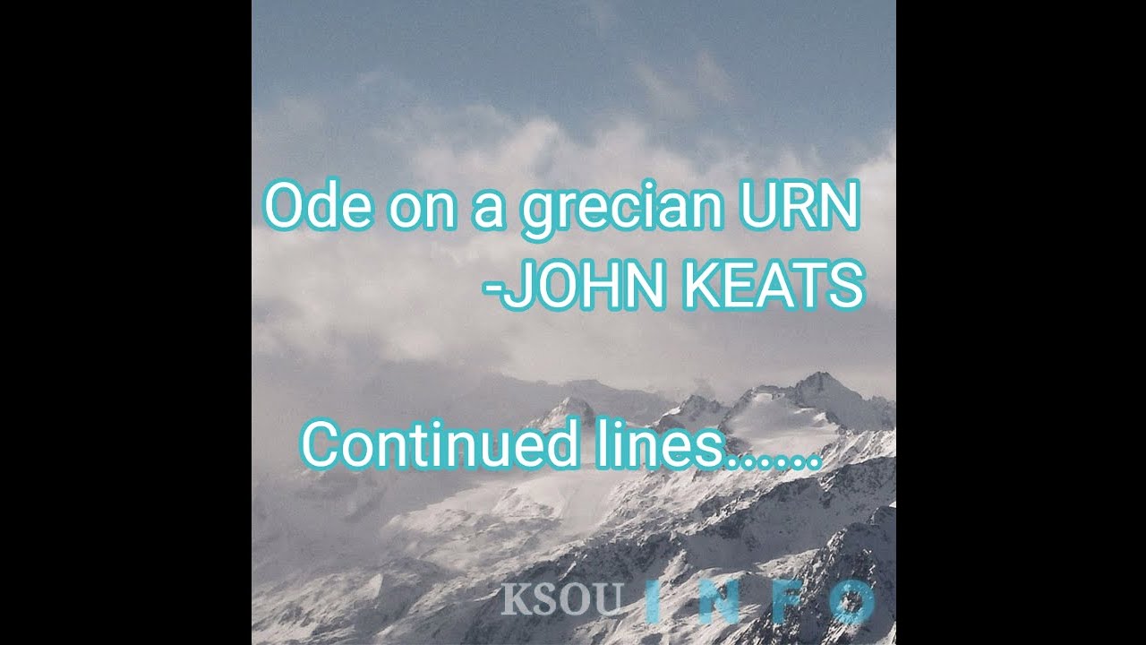 Ode on a grecian urn written by John Keats ಕನ್ನಡದಲ್ಲಿ ಮುಂದುವರೆದ ಭಾಗ