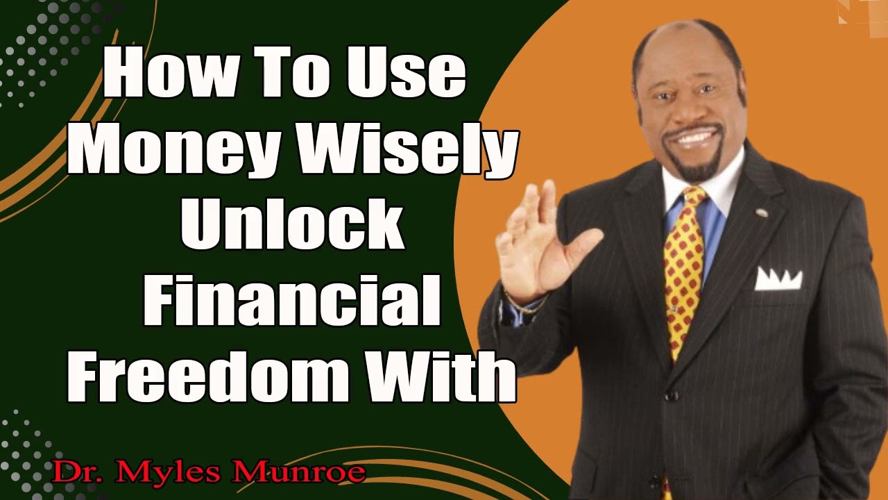 How To Use Money Wisely Unlock Financial Freedom With Myles Munroe