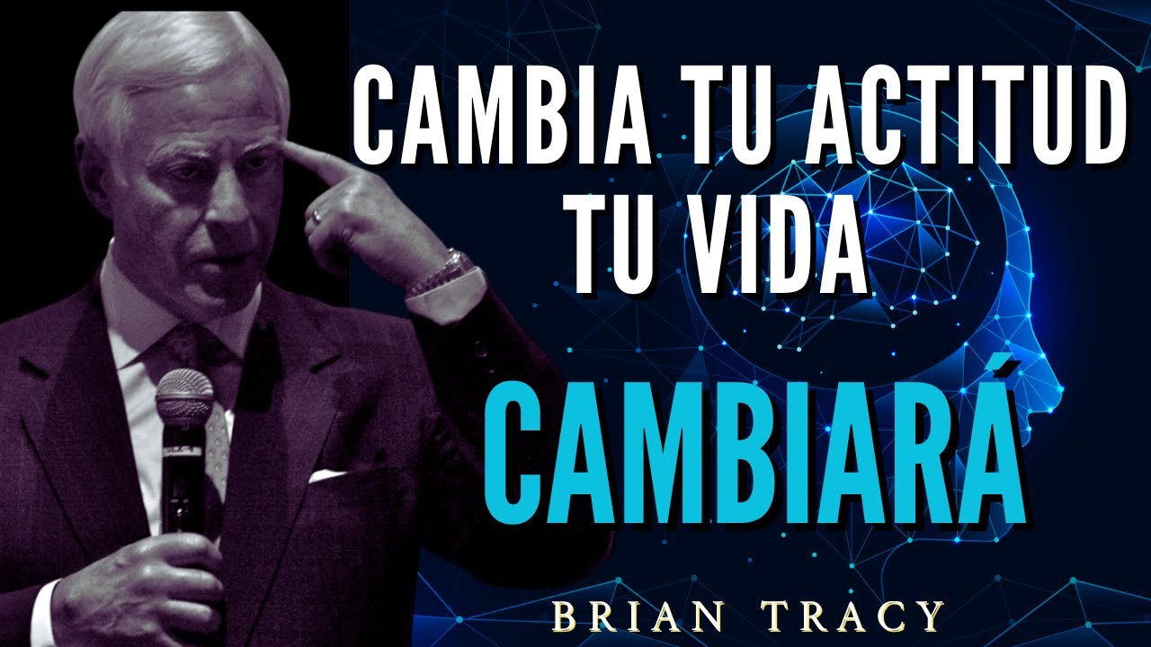 CAMBIA TU ACTITUD Y TU VIDA CAMBIARA - BRAN TRACY