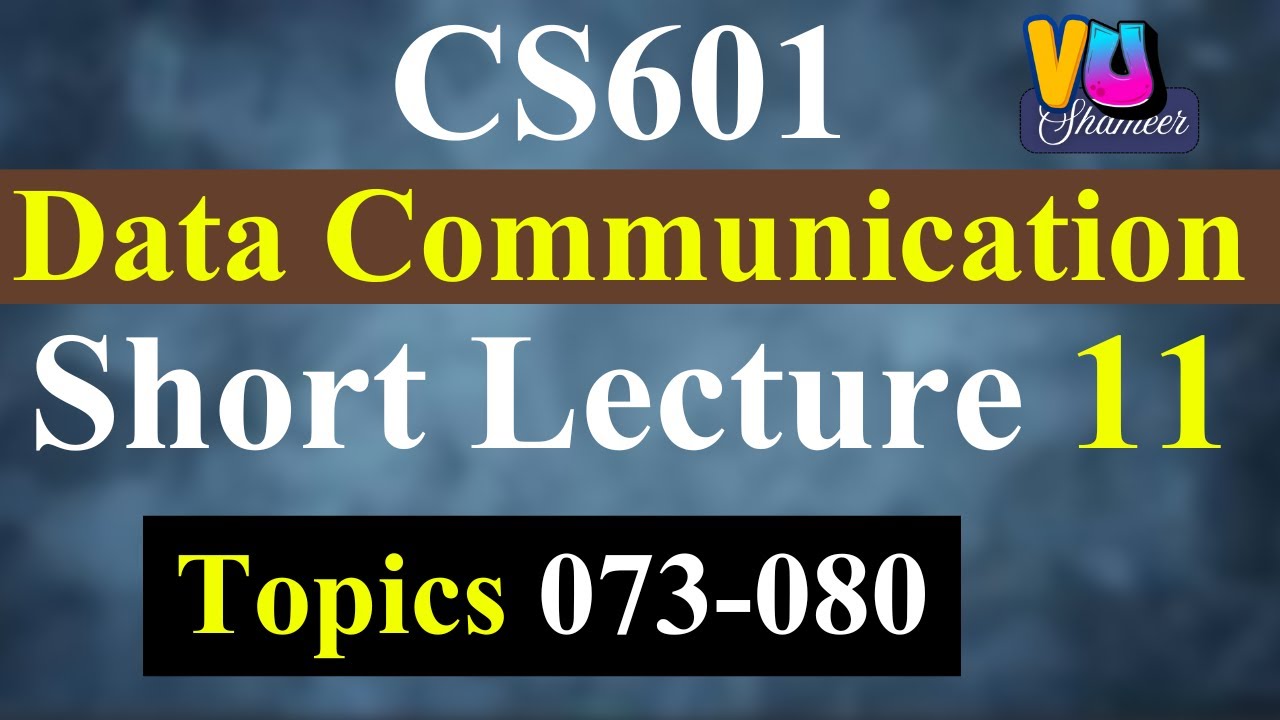 CS601 Short Lecture 11 | Topics 073-080 | Data Communication #vushameer