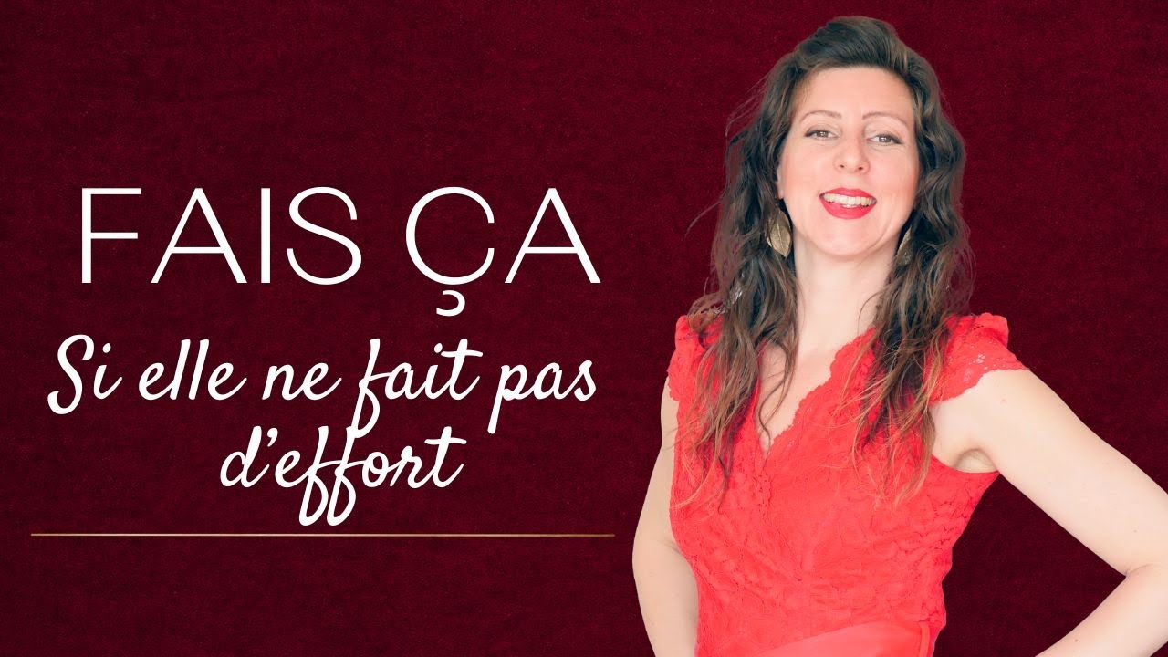 Elle semble intéressée mais NE FAIT PAS d'efforts