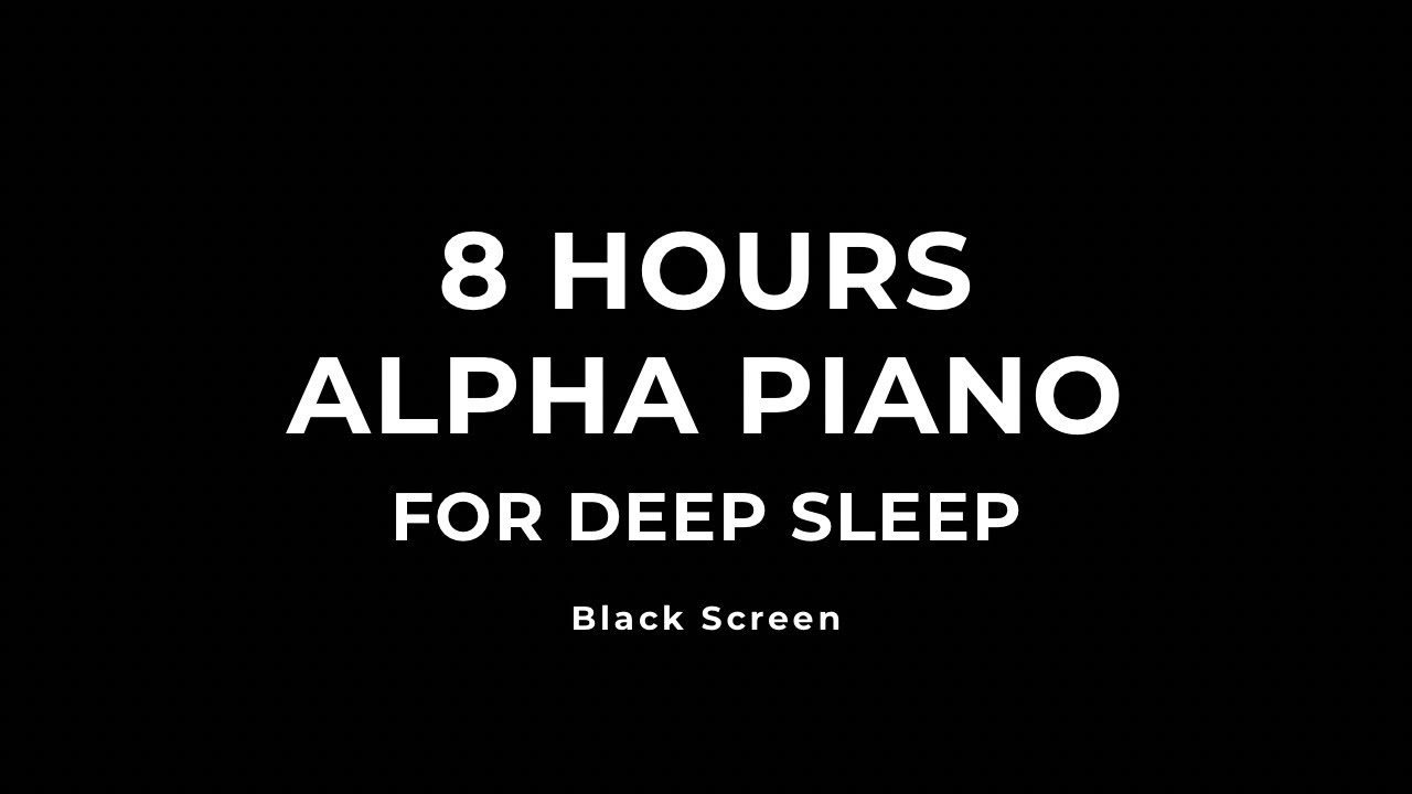 8 Hours Alpha Piano for Deep Sleep (Black Screen)