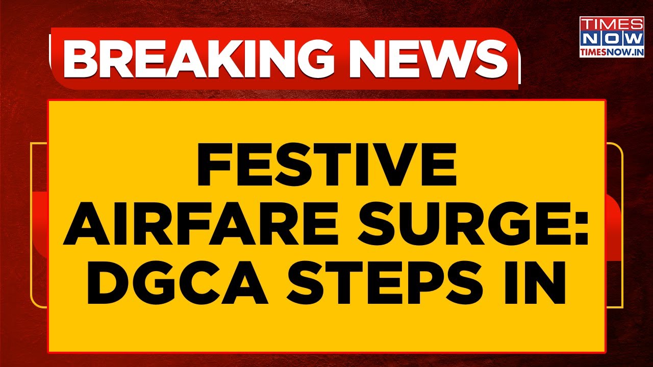 Festive Airfare Surge: DGCA Directs Airlines to Expand Capacity, Control Rising Fares |Breaking News
