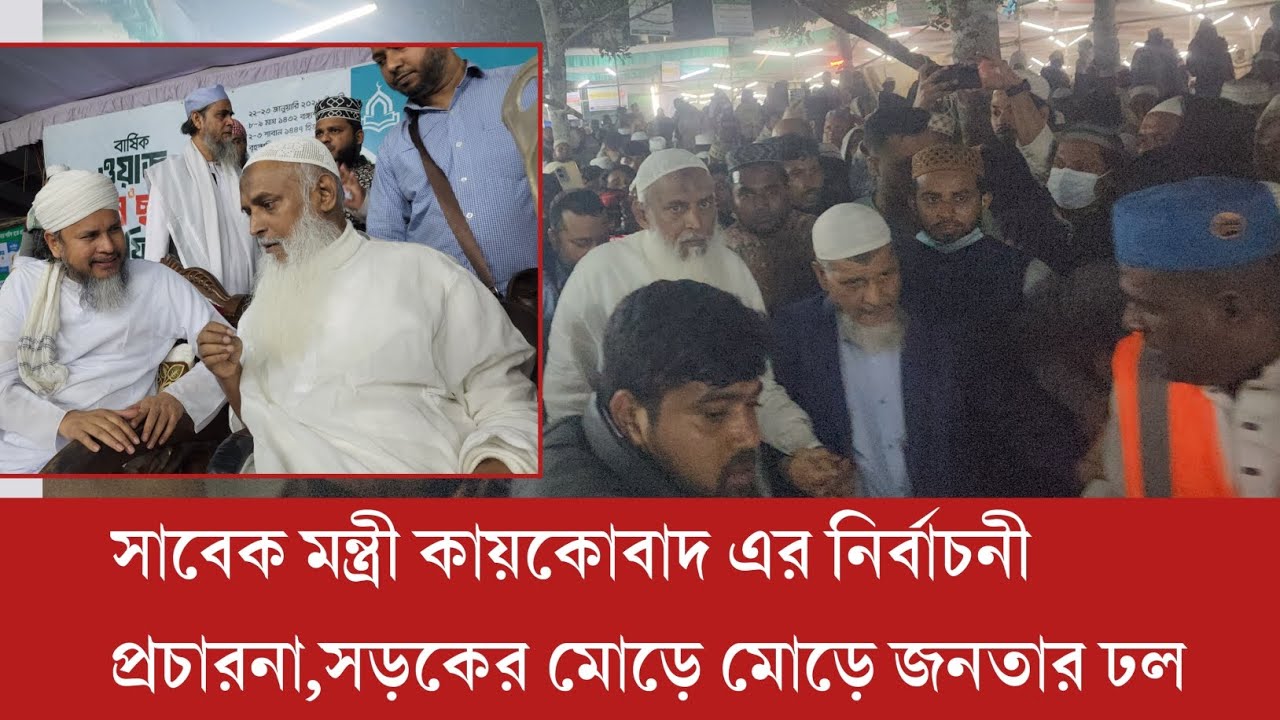 সাবেক মন্ত্রী কায়কোবাদ এর নির্বাচনী প্রচারনা,সড়কের মোড়ে মোড়ে জনতার ঢল