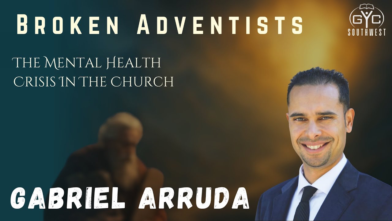 GYCSW | Broken Adventists - The Mental Health Crisis In The Church | Gabriel Arruda