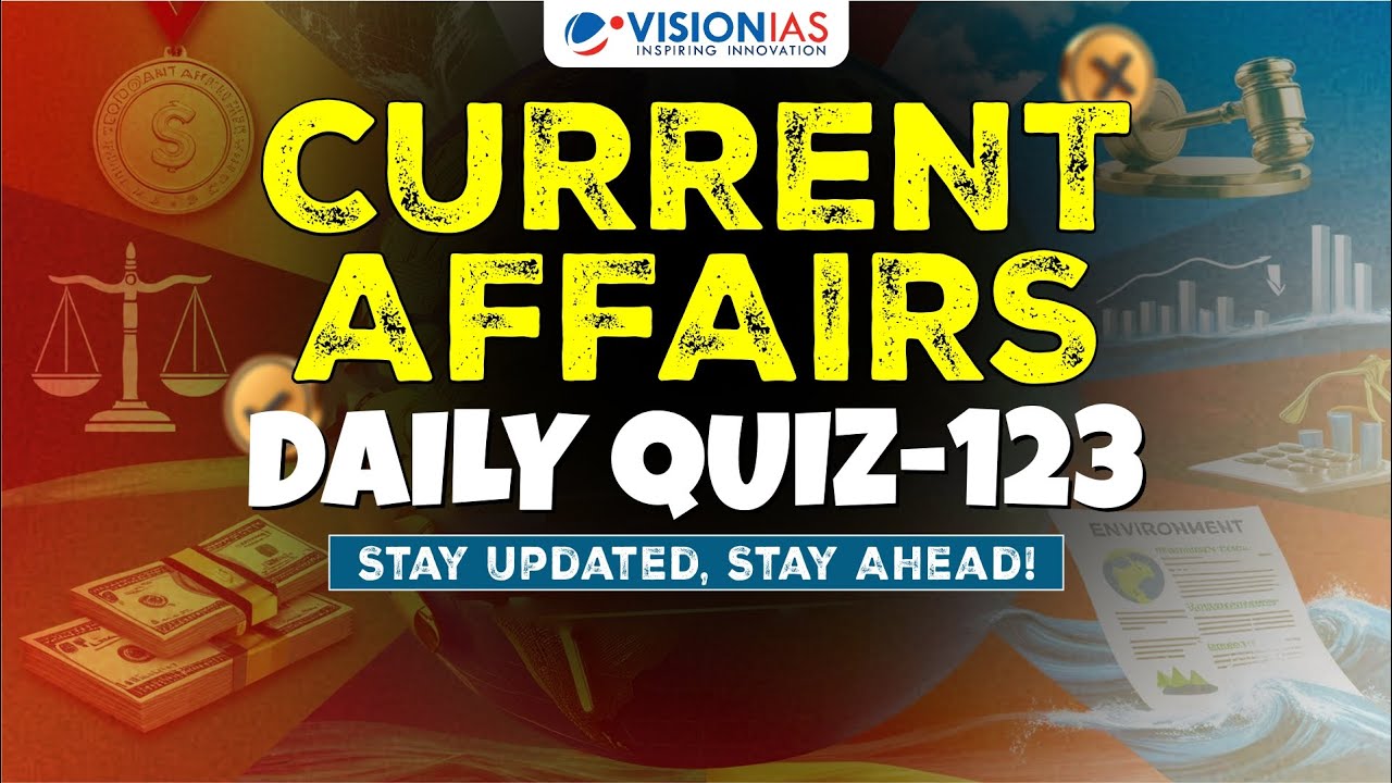 Current Affairs: Daily Quiz - 123 | UPSC Prelims 2025