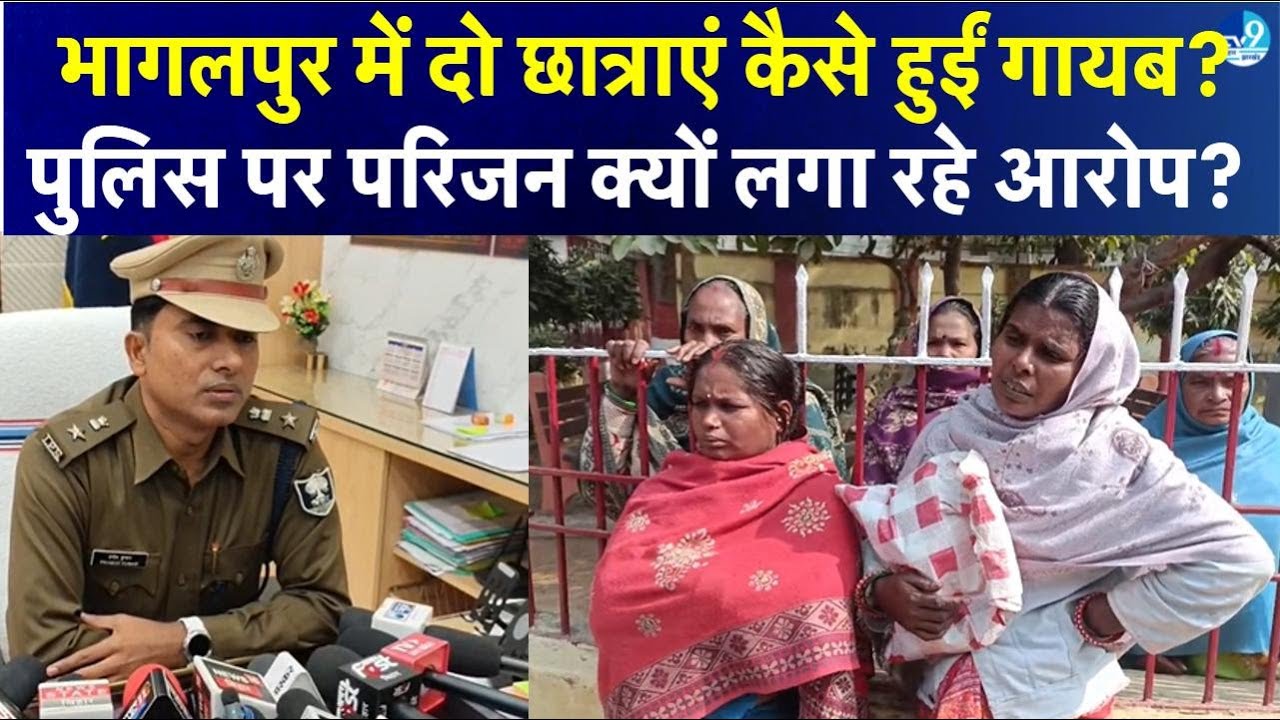 Bhagalpur से 2 लड़कियां लापता, परिजनों ने लगाए Police पर लापरवाही के आरोप, SSP तक पहुंचा मामला