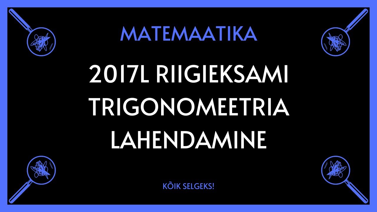 Trigonomeetria 2017 lai RE - MATEMAATIKA - KÕIK SELGEKS!