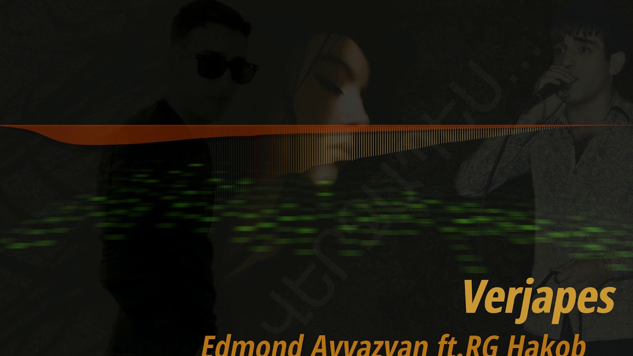 Edmond Ayvazyan Ft. RG Hakob //Verjapes//