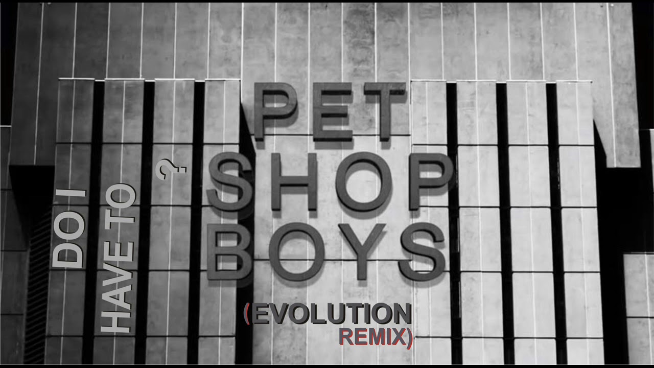 PET SHOP BOYS - do i have to? EVOLUTION REMIX