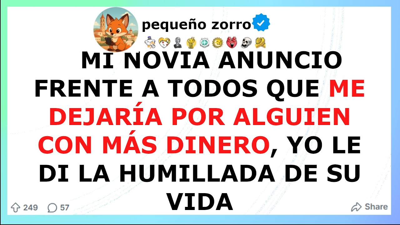 Mi novia anuncio frente a todos que ME DEJARIA POR ALGUIEN CON MAS DINERO yo la humille