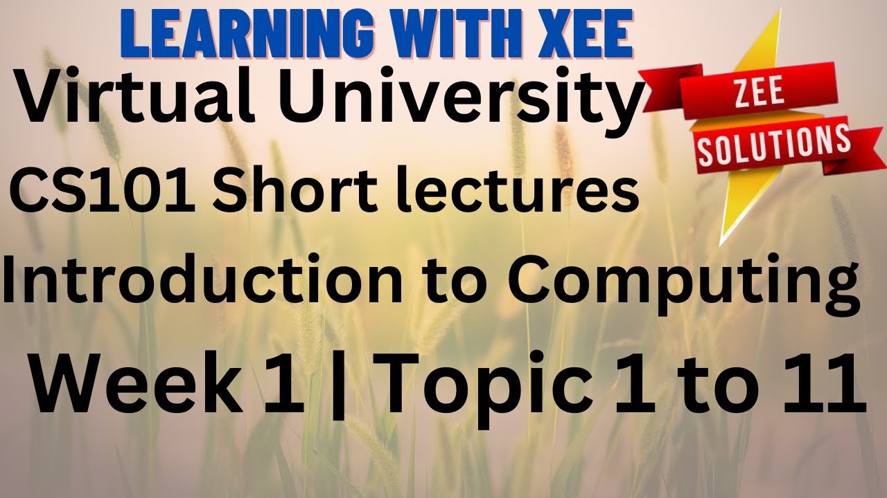 CS101 Introduction to Computing Short lectures Week 1 Topic 1 to 11 Virtual University of Pakistan