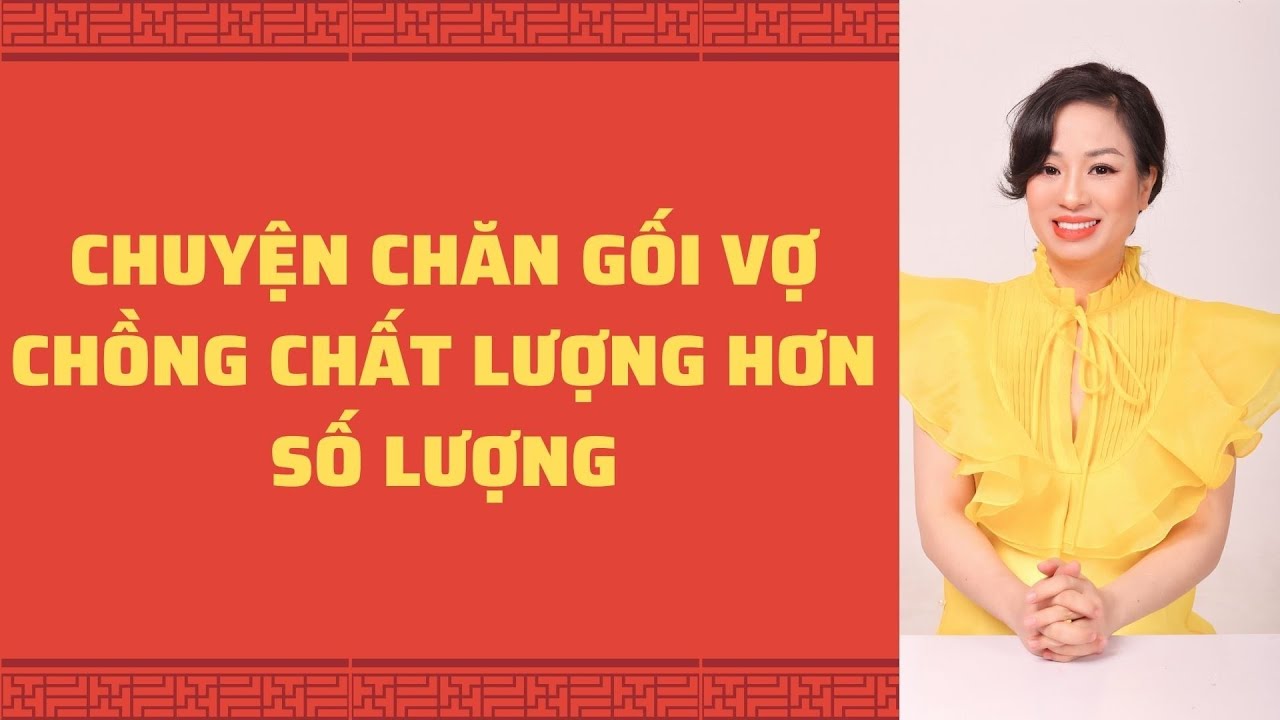 Chuyện chăn gối vợ chồng chất lượng hơn số lượng | Vera Hà Anh