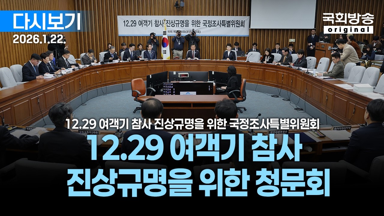 [국회방송 생중계] 12.29 여객기 참사 진상규명을 위한 청문회 (26.1.22.)
