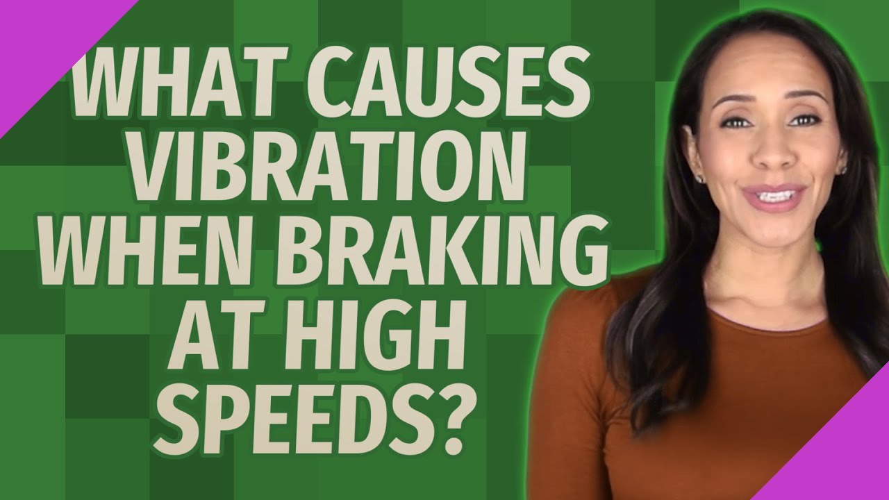 What causes vibration when braking at high speeds?