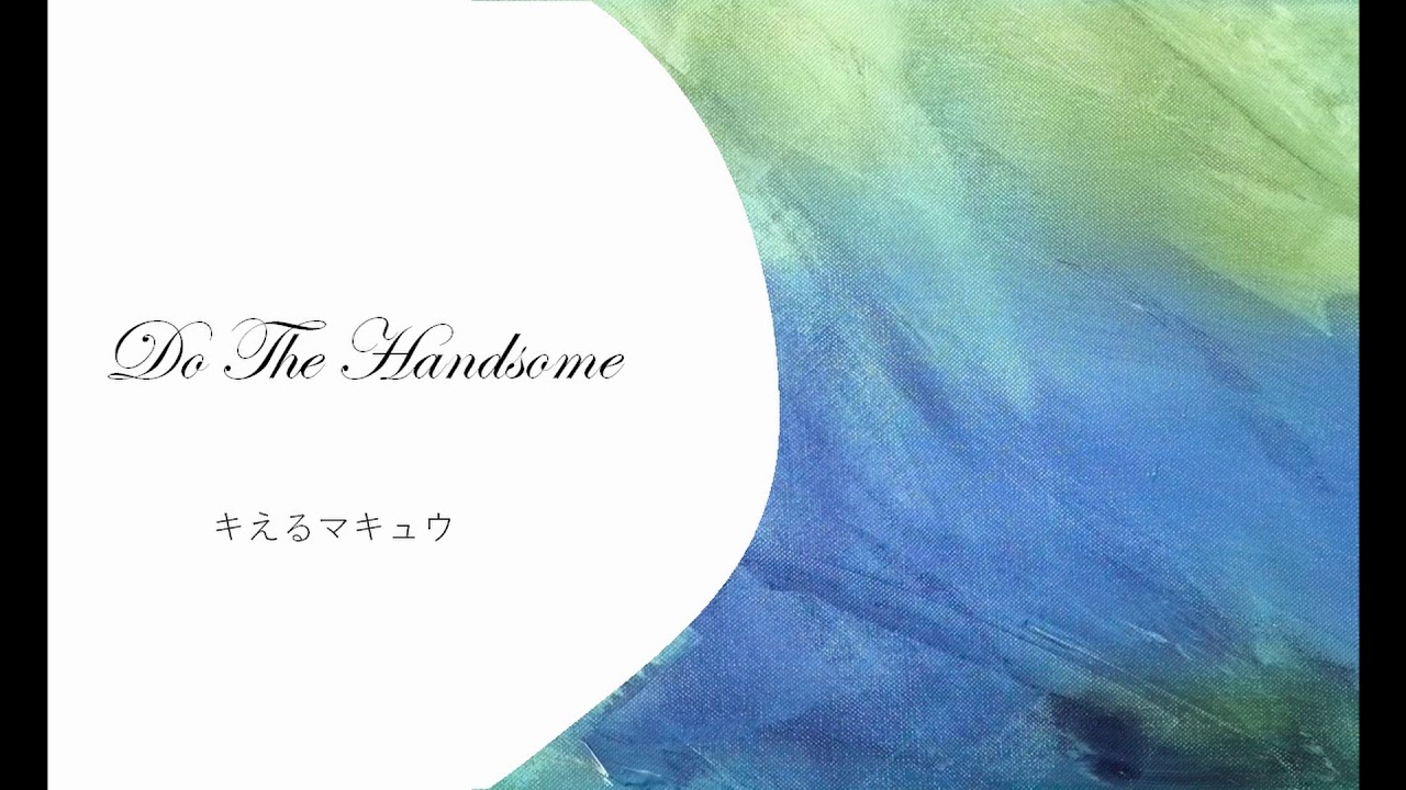 Do the Handsome キえるマキュウ