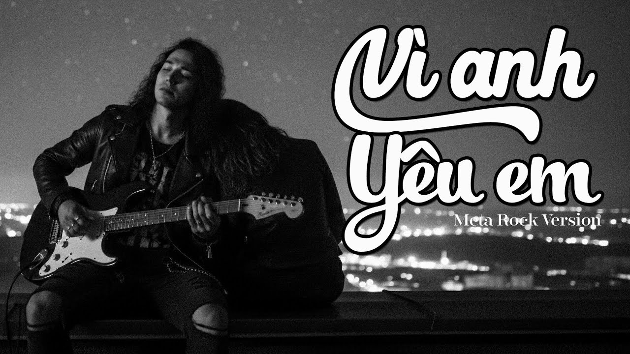 Vì ANH yêu EM - Chỉ yêu mỗi em | Meta Rock Version