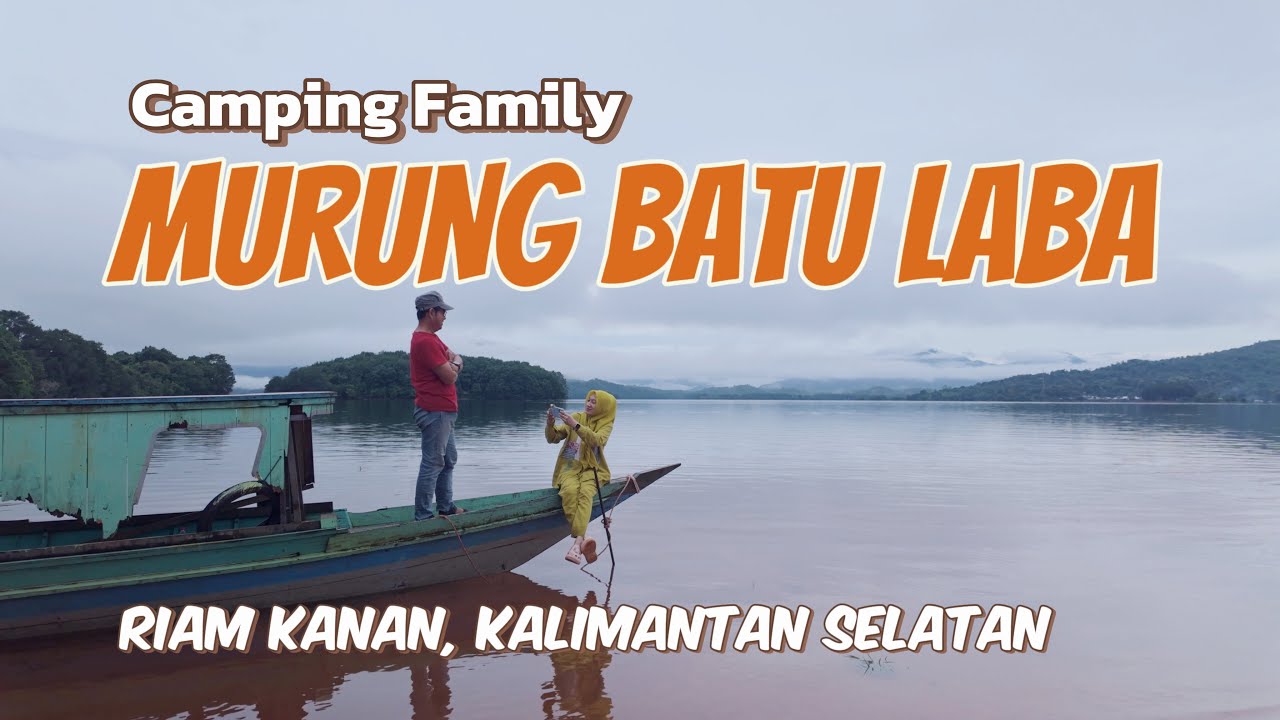 MURUNG BATU LABA | KEINDAHAN WADUK RIAM KANAN | CAMPING FAMILY KALIMANTAN SELATAN INDENESIA