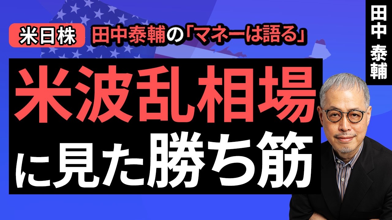田中泰輔のマネーは語る：【米日株】米波乱相場に見た勝ち筋（田中 泰輔）【楽天証券 トウシル】