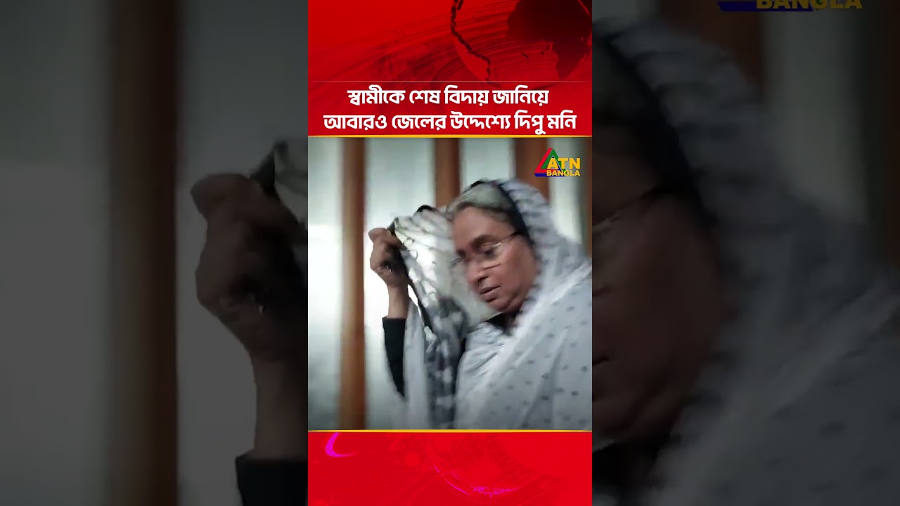স্বামীকে শেষ বিদায় জানিয়ে আবারও জেলের উদ্দেশ্যে দিপু মনি | ATN Bangla News