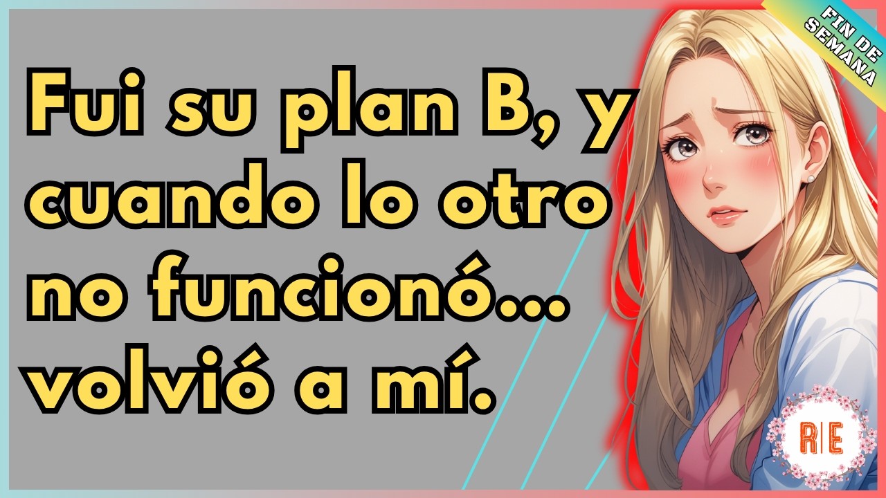 Ella me rechazó y dijo que yo era su plan B… y ahora que está sola quiere que seamos pareja.