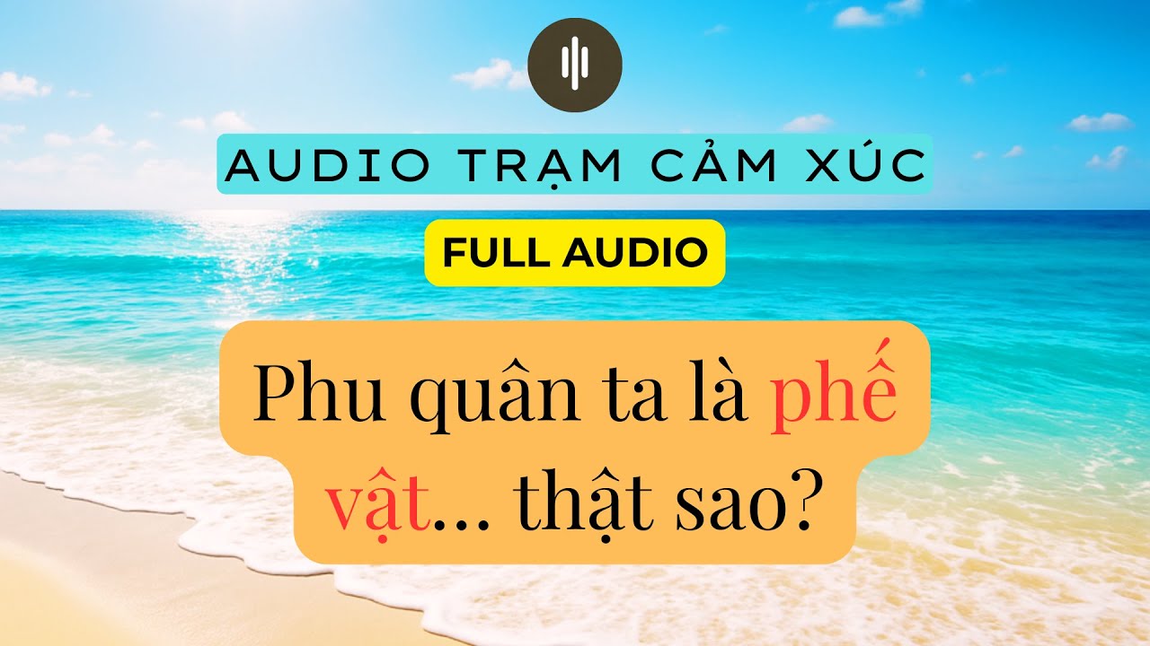 Gả Cho Cả Nhà Phế Vật, Ta Lại Được Bảo Vệ Tới Cùng | Audio Truyện Cảm Xúc