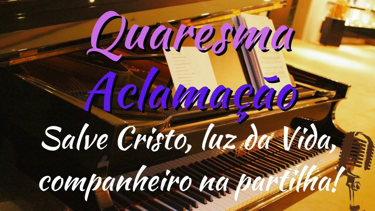 Aclama&ccedil;&atilde;o Quaresma - Salve Cristo, luz da vida, companheiro na partilha!