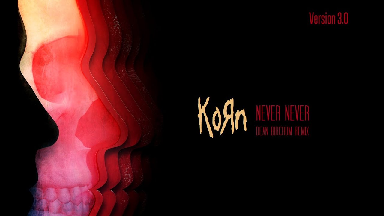 Korn - Never Never (Dean Birchum Remix) (V3.0) (2016)