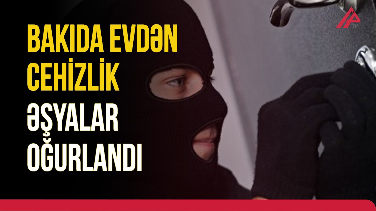 On min manatlıq cehizlik əşyalar oğurlayan şəxs saxlanıldı | APA TV