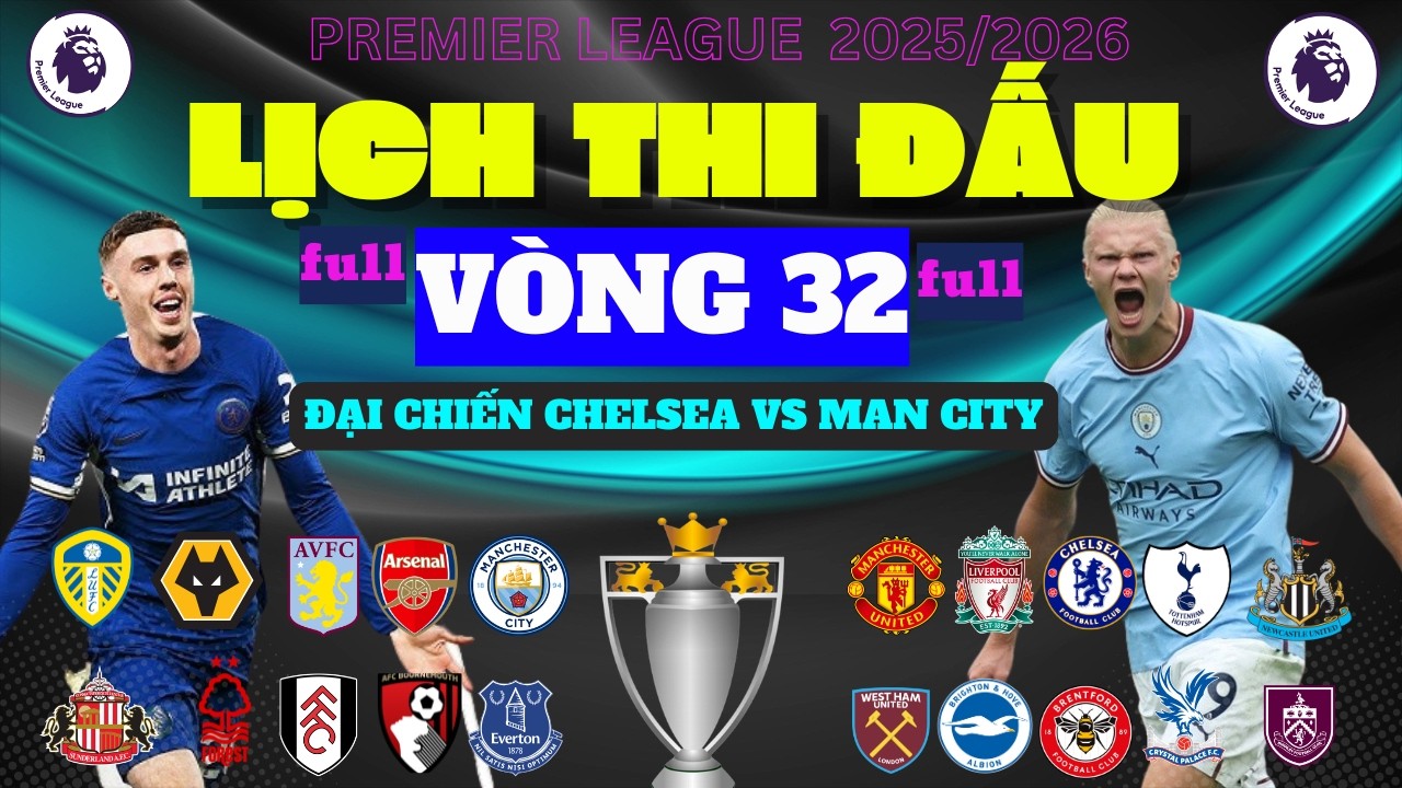 LỊCH THI ĐẤU NGOẠI HẠNG ANH V&Ograve;NG 32 full (NG&Agrave;Y 11/4/2026) CHELSEA ĐẠI CHIẾN MANCHESTER CITY